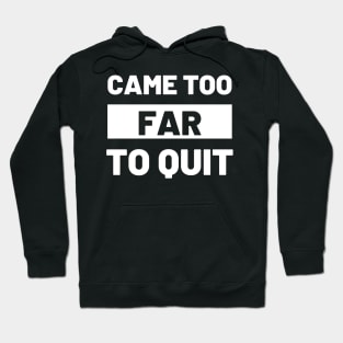 Came Too Far To Quit Hoodie